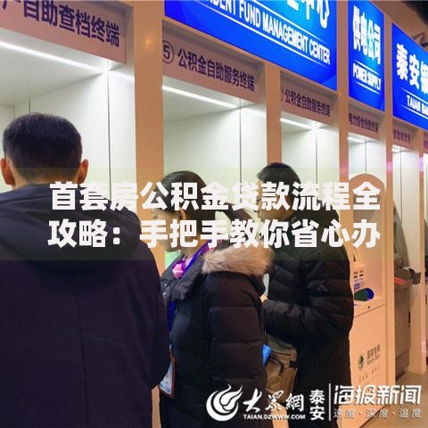 首套房公积金贷款流程全攻略：手把手教你省心办手续