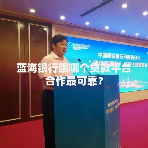 蓝海银行跟哪个贷款平台合作最可靠？