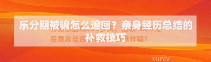 乐分期被骗怎么追回？亲身经历总结的补救技巧