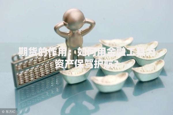 期货的作用：如何用金融工具为资产保驾护航？