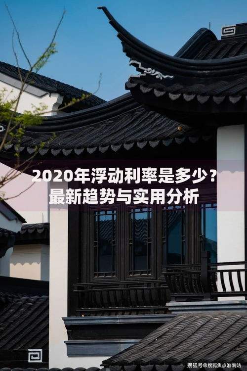 2020年浮动利率是多少？最新趋势与实用分析