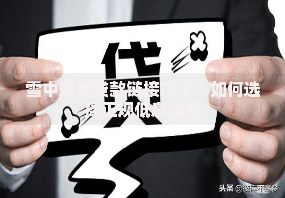 雪中送炭贷款链接口子：如何选择正规低息渠道