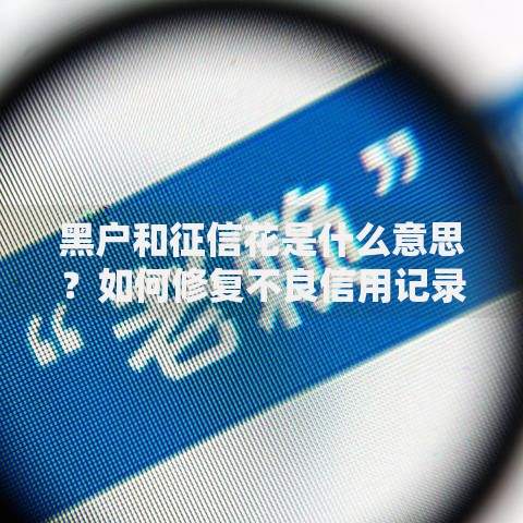 黑户和征信花是什么意思？如何修复不良信用记录