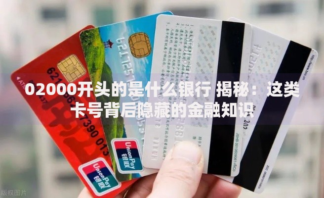 02000开头的是什么银行 揭秘：这类卡号背后隐藏的金融知识