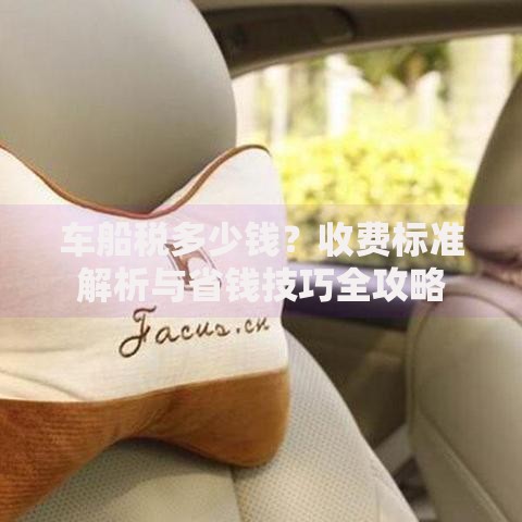 车船税多少钱？收费标准解析与省钱技巧全攻略
