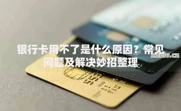银行卡用不了是什么原因？常见问题及解决妙招整理