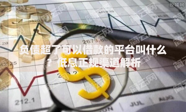 负债超了可以借款的平台叫什么？低息正规渠道解析
