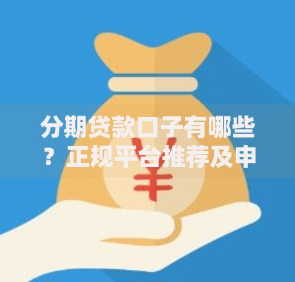 分期贷款口子有哪些？正规平台推荐及申请条件解析