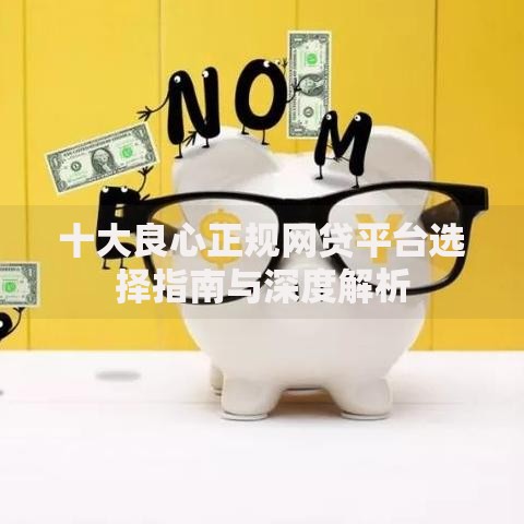 十大良心正规网贷平台选择指南与深度解析