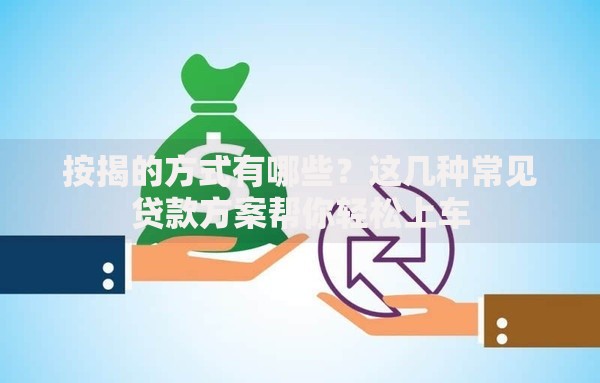 按揭的方式有哪些？这几种常见贷款方案帮你轻松上车