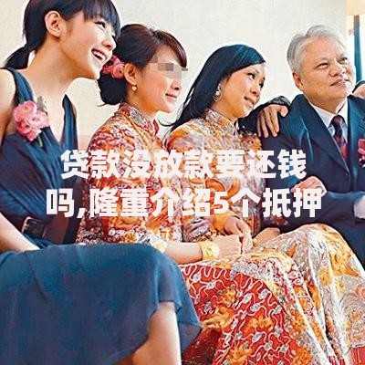 贷款没放款要还钱吗,隆重介绍5个抵押车贷款平台