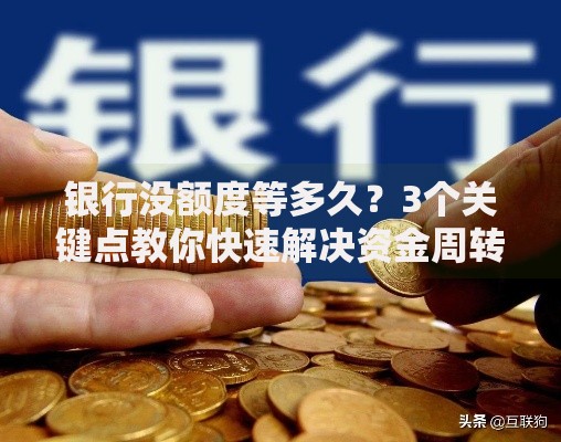 银行没额度等多久？3个关键点教你快速解决资金周转难题