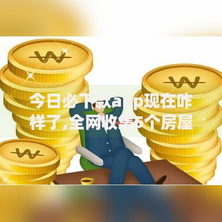 今日必下款app现在咋样了,全网收集5个房屋抵押贷款平台
