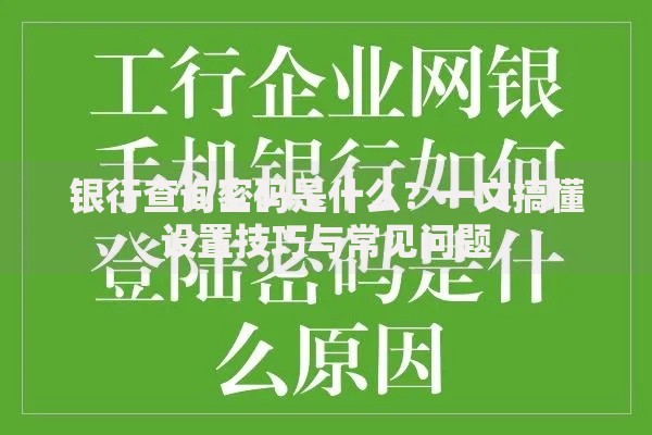 银行查询密码是什么？一文搞懂设置技巧与常见问题