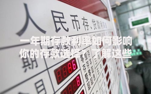 一年期存款利率如何影响你的存款选择？了解这些技巧让收益更稳妥