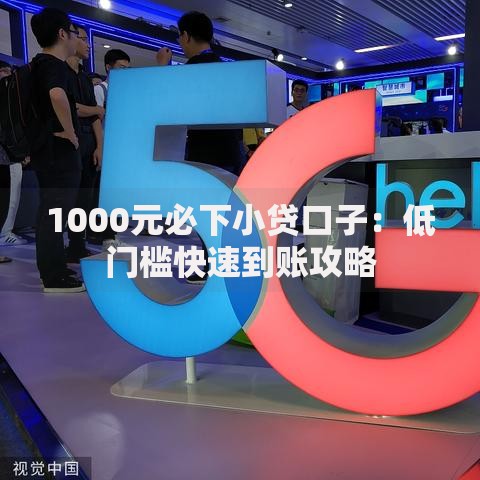 1000元必下小贷口子：低门槛快速到账攻略