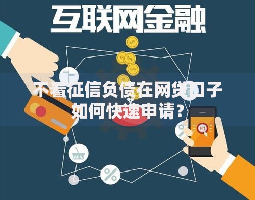 不看征信负债在网贷口子如何快速申请？