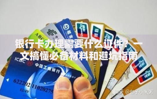 银行卡办理需要什么证件？一文搞懂必备材料和避坑指南