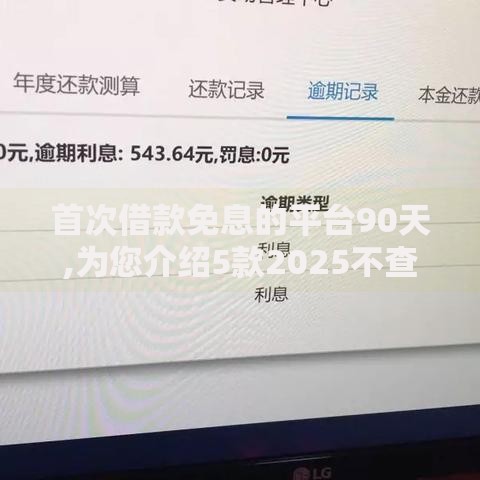 首次借款免息的平台90天,为您介绍5款2025不查征信能下款的平台
