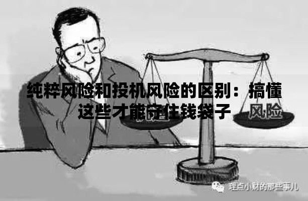 纯粹风险和投机风险的区别：搞懂这些才能守住钱袋子