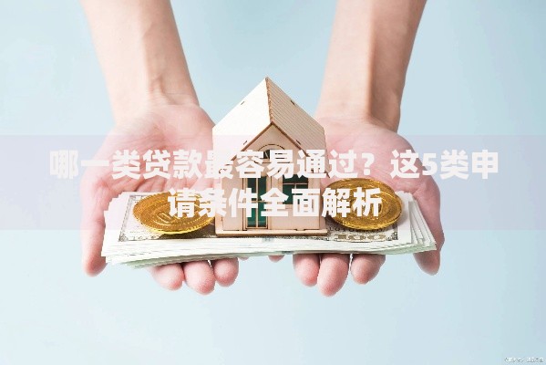 哪一类贷款最容易通过？这5类申请条件全面解析