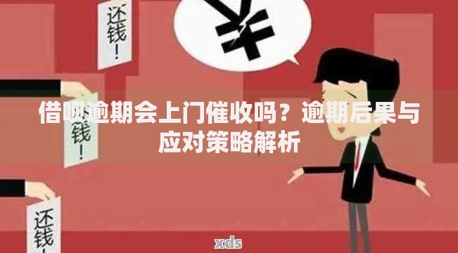 借呗逾期会上门催收吗？逾期后果与应对策略解析