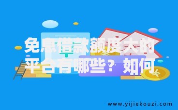 免息借款额度大的平台有哪些？如何选择高额度低息渠道