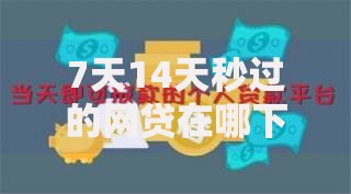 7天14天秒过的网贷在哪下载 安全正规平台解析