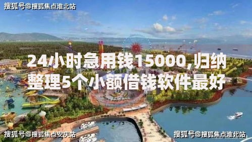 24小时急用钱15000,归纳整理5个小额借钱软件最好借到钱的