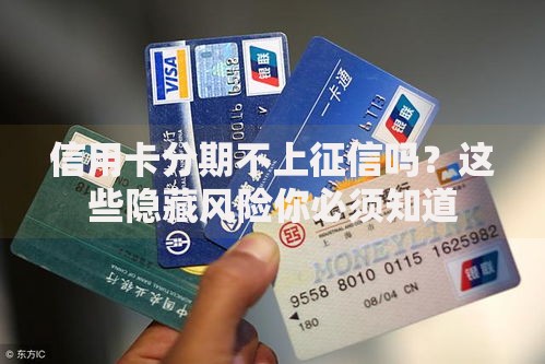 信用卡分期不上征信吗？这些隐藏风险你必须知道