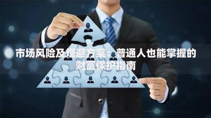 市场风险及规避方案：普通人也能掌握的财富保护指南