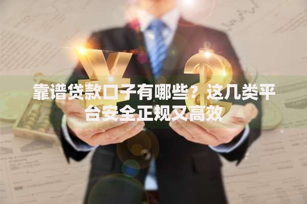 靠谱贷款口子有哪些？这几类平台安全正规又高效