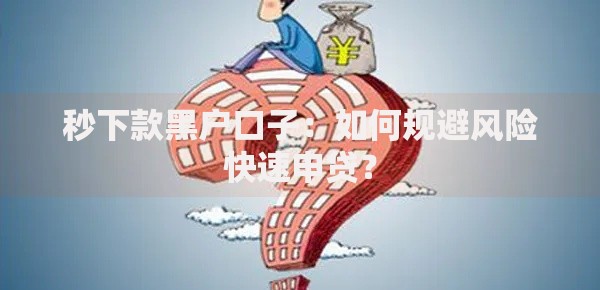 秒下款黑户口子：如何规避风险快速申贷？
