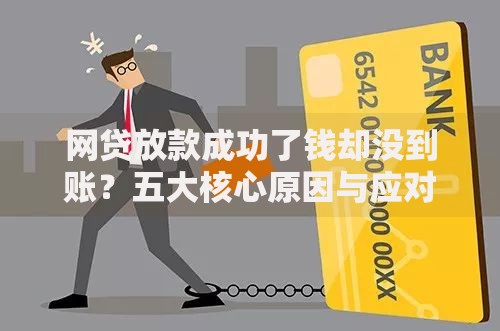 网贷放款成功了钱却没到账？五大核心原因与应对方案
