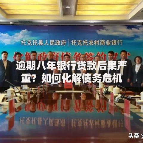 逾期八年银行贷款后果严重？如何化解债务危机