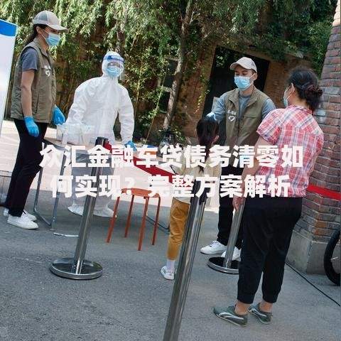众汇金融车贷债务清零如何实现？完整方案解析