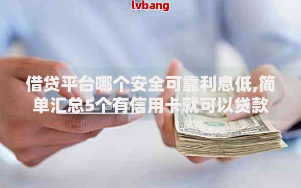借贷平台哪个安全可靠利息低,简单汇总5个有信用卡就可以贷款的平台