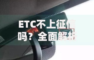 ETC不上征信吗？全面解析ETC与征信的关联