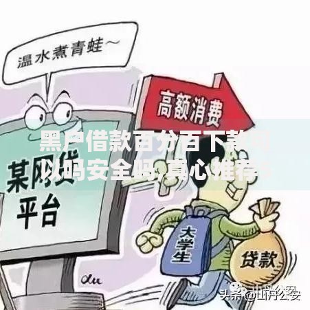 黑户借款百分百下款可以吗安全吗,真心推荐5个黑户借款平台容易通过审核