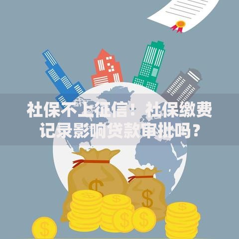 社保不上征信！社保缴费记录影响贷款审批吗？