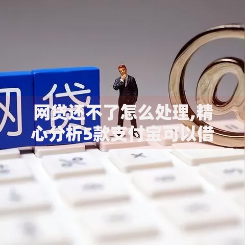 网贷还不了怎么处理,精心分析5款支付宝可以借钱的平台