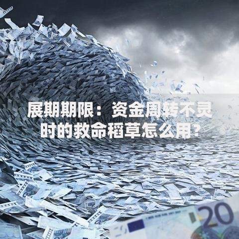 展期期限：资金周转不灵时的救命稻草怎么用？