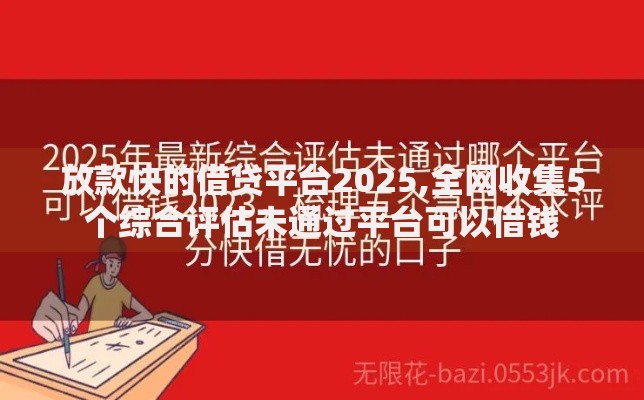 放款快的借贷平台2025,全网收集5个综合评估未通过平台可以借钱