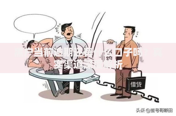 黑户当前逾期还有什么口子吗？真实渠道深度解析