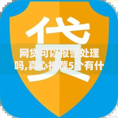网贷可以报警处理吗,真心推荐5个有什么可以借钱的平台