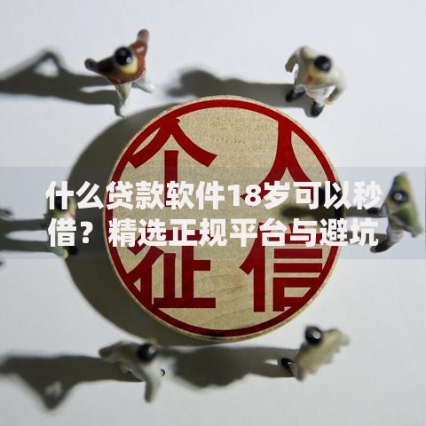 什么贷款软件18岁可以秒借？精选正规平台与避坑指南