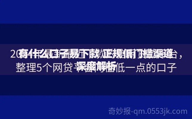 有什么口子易下款 正规低门槛渠道深度解析
