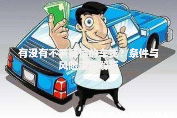 有没有不看征信的车贷？条件与风险深度解析