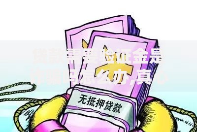 贷款需要验证金是诈骗吗怎么办,真心推荐5个网贷口子