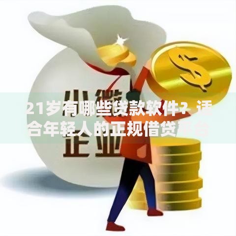 21岁有哪些贷款软件？适合年轻人的正规借贷平台推荐